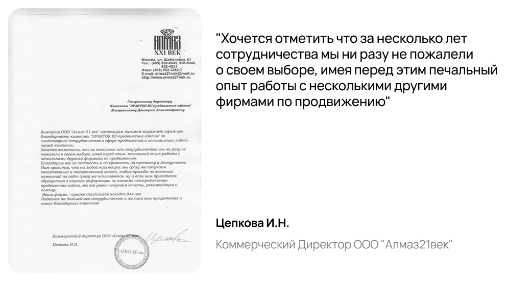 Отзыв: Цепкова И.Н., Коммерческий Директор ООО "Алмаз21век". "Хочется отметить что за несколько лет сотрудничества мы ни разу не пожалели о своем выборе, имея перед этим печальный опыт работы с несколькими другими фирмами по продвижению"